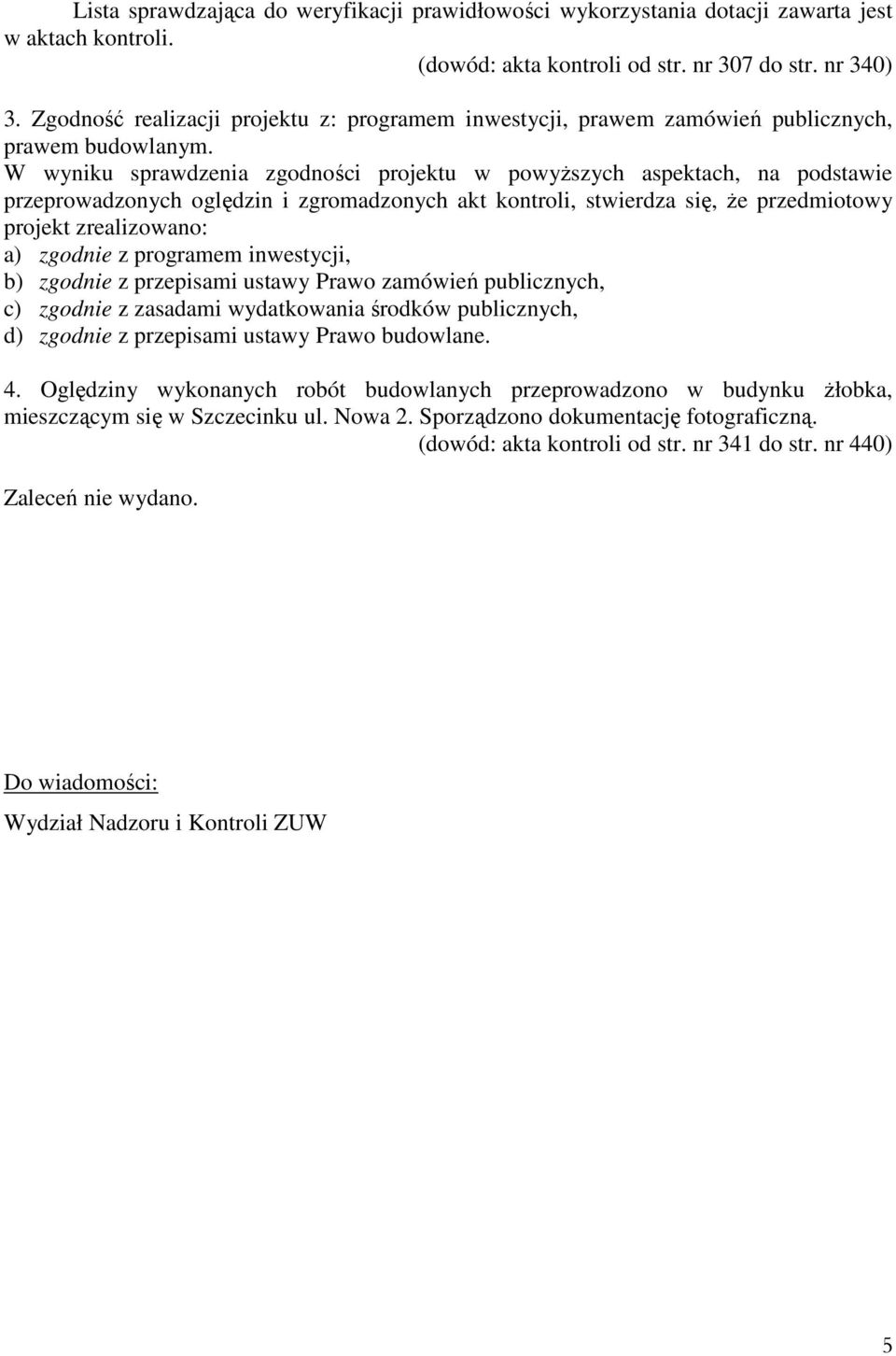 W wyniku sprawdzenia zgodności projektu w powyższych aspektach, na podstawie przeprowadzonych oględzin i zgromadzonych akt kontroli, stwierdza się, że przedmiotowy projekt zrealizowano: a) zgodnie z