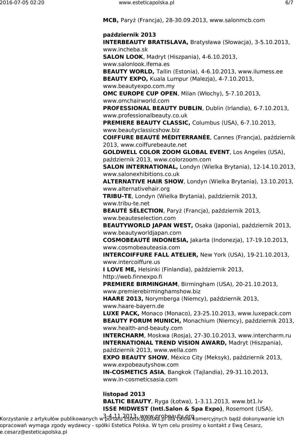 my OMC EUROPE CUP OPEN, Milan (Włochy), 5-7.10.2013, www.omchairworld.com PROFESSIONAL BEAUTY DUBLIN, Dublin (Irlandia), 6-7.10.2013, www.professionalbeauty.co.uk PREMIERE BEAUTY CLASSIC, Columbus (USA), 6-7.