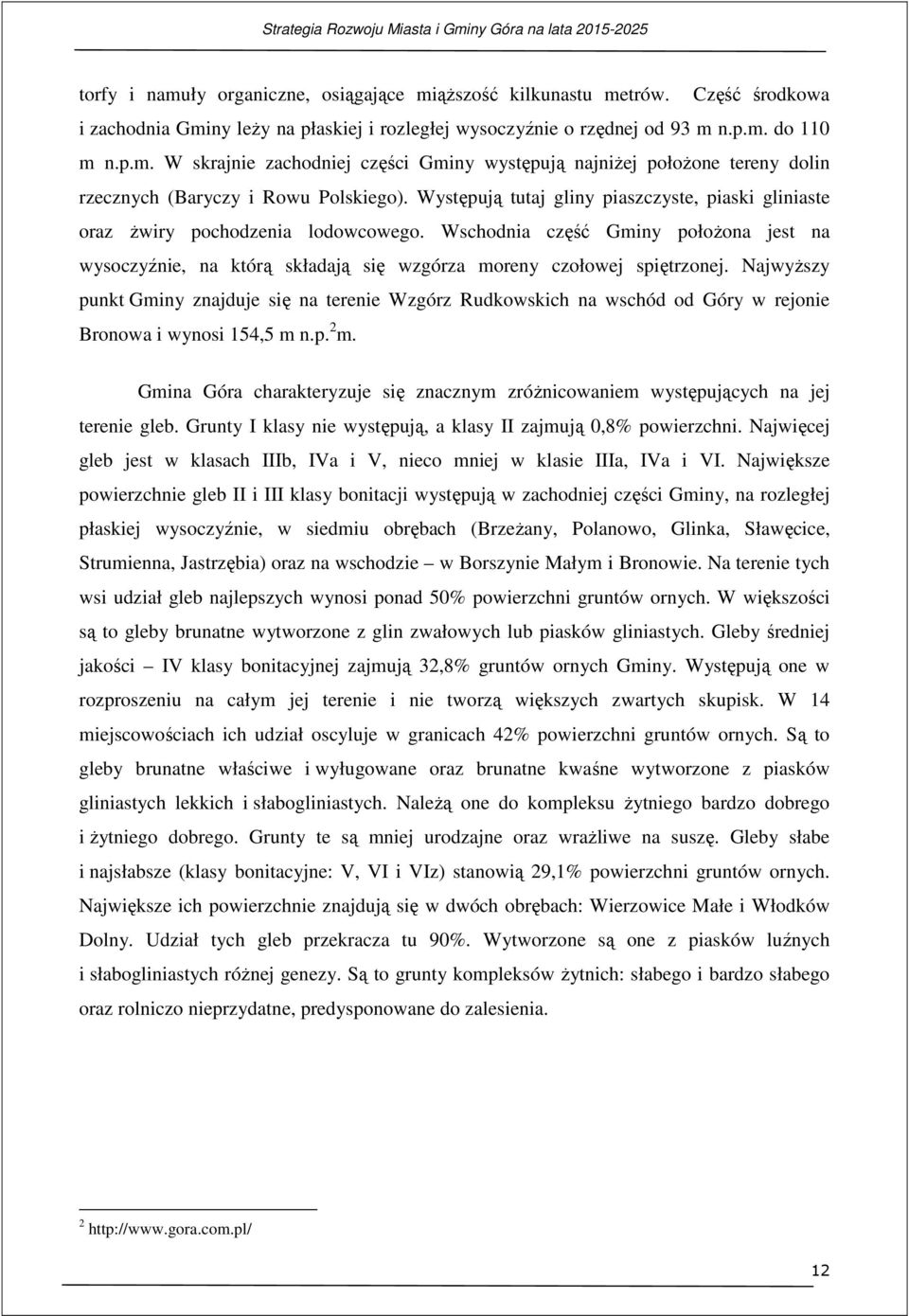 Najwyższy punkt Gminy znajduje się na terenie Wzgórz Rudkowskich na wschód od Góry w rejonie Bronowa i wynosi 154,5 m n.p. 2 m.