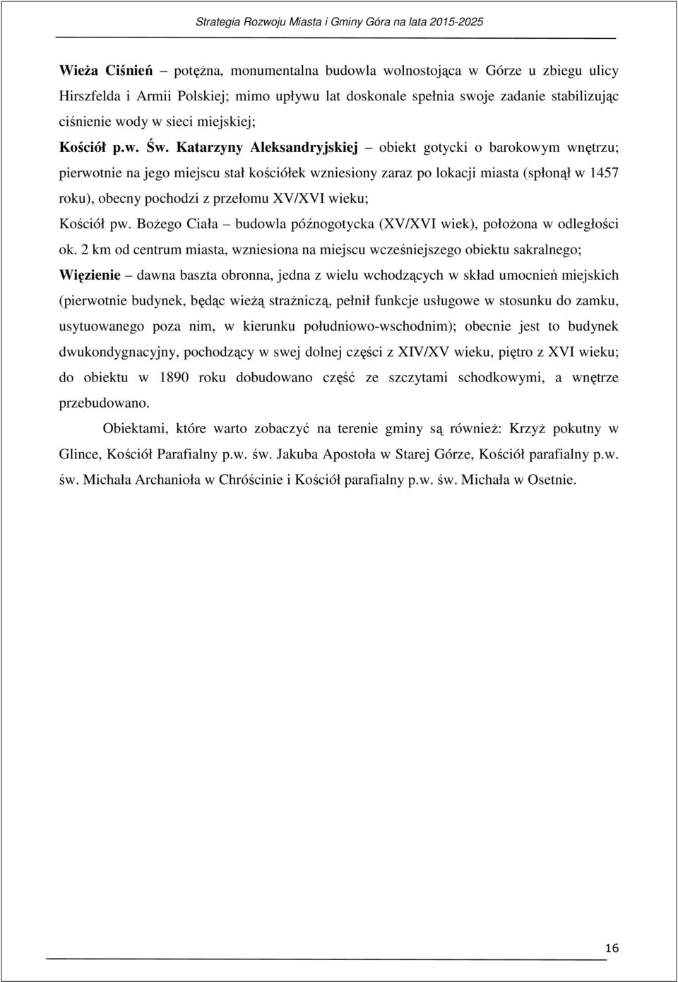 Katarzyny Aleksandryjskiej obiekt gotycki o barokowym wnętrzu; pierwotnie na jego miejscu stał kościółek wzniesiony zaraz po lokacji miasta (spłonął w 1457 roku), obecny pochodzi z przełomu XV/XVI