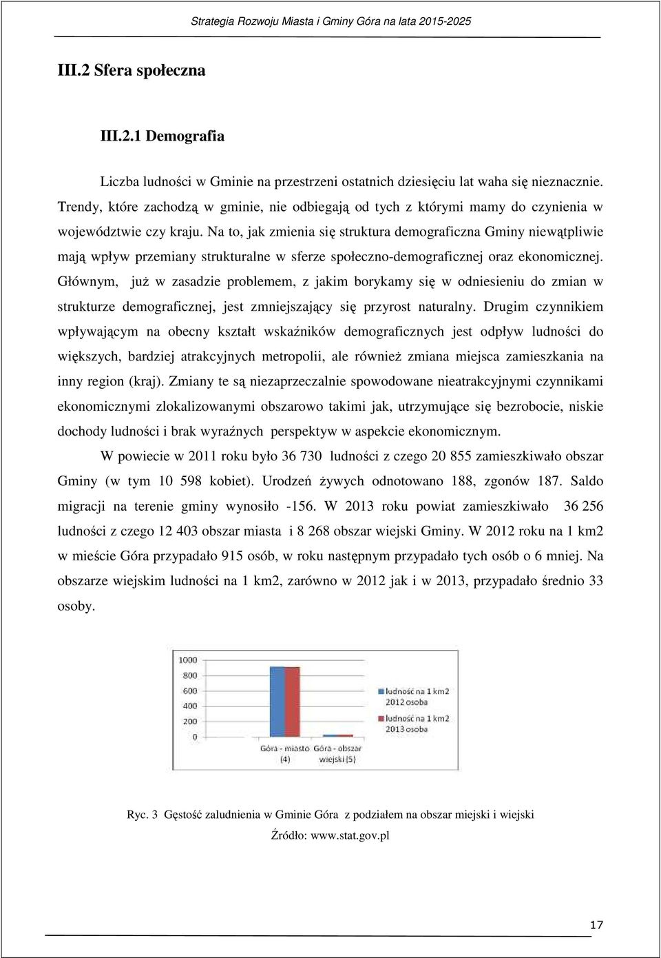 Na to, jak zmienia się struktura demograficzna Gminy niewątpliwie mają wpływ przemiany strukturalne w sferze społeczno-demograficznej oraz ekonomicznej.