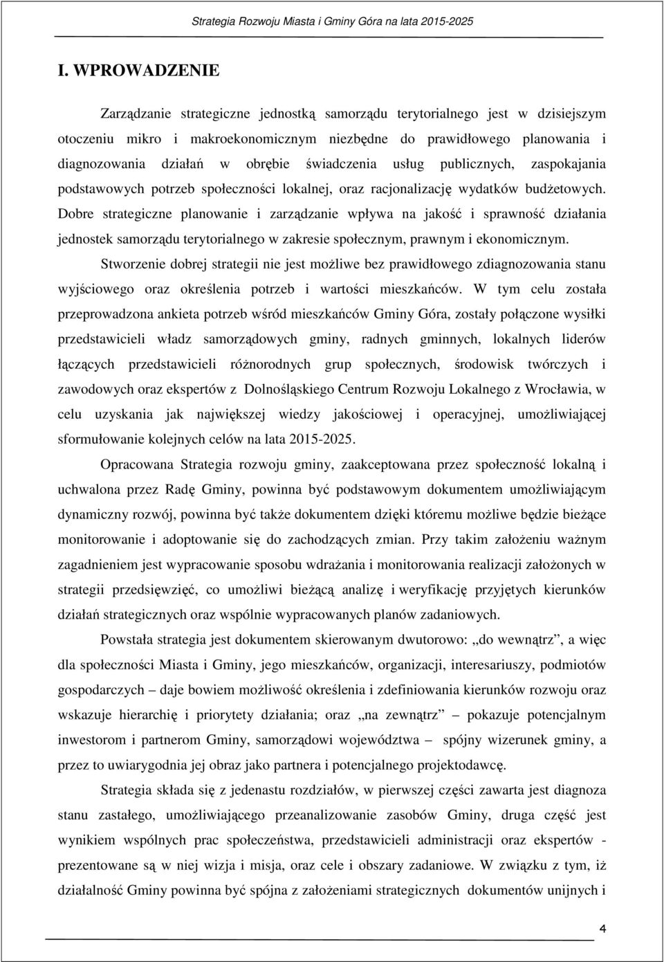 Dobre strategiczne planowanie i zarządzanie wpływa na jakość i sprawność działania jednostek samorządu terytorialnego w zakresie społecznym, prawnym i ekonomicznym.