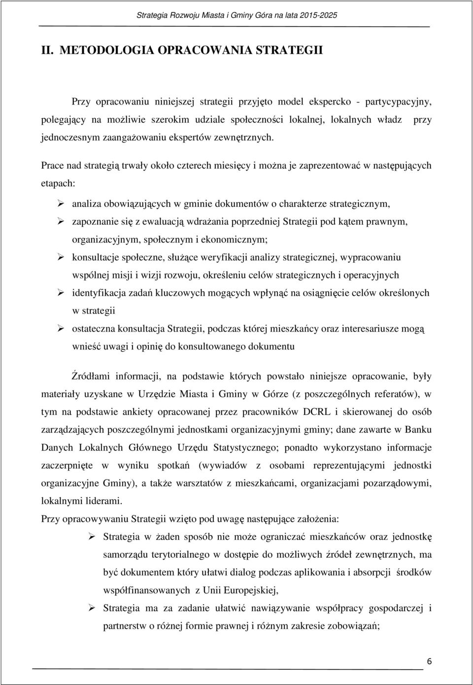 Prace nad strategią trwały około czterech miesięcy i można je zaprezentować w następujących etapach: analiza obowiązujących w gminie dokumentów o charakterze strategicznym, zapoznanie się z ewaluacją