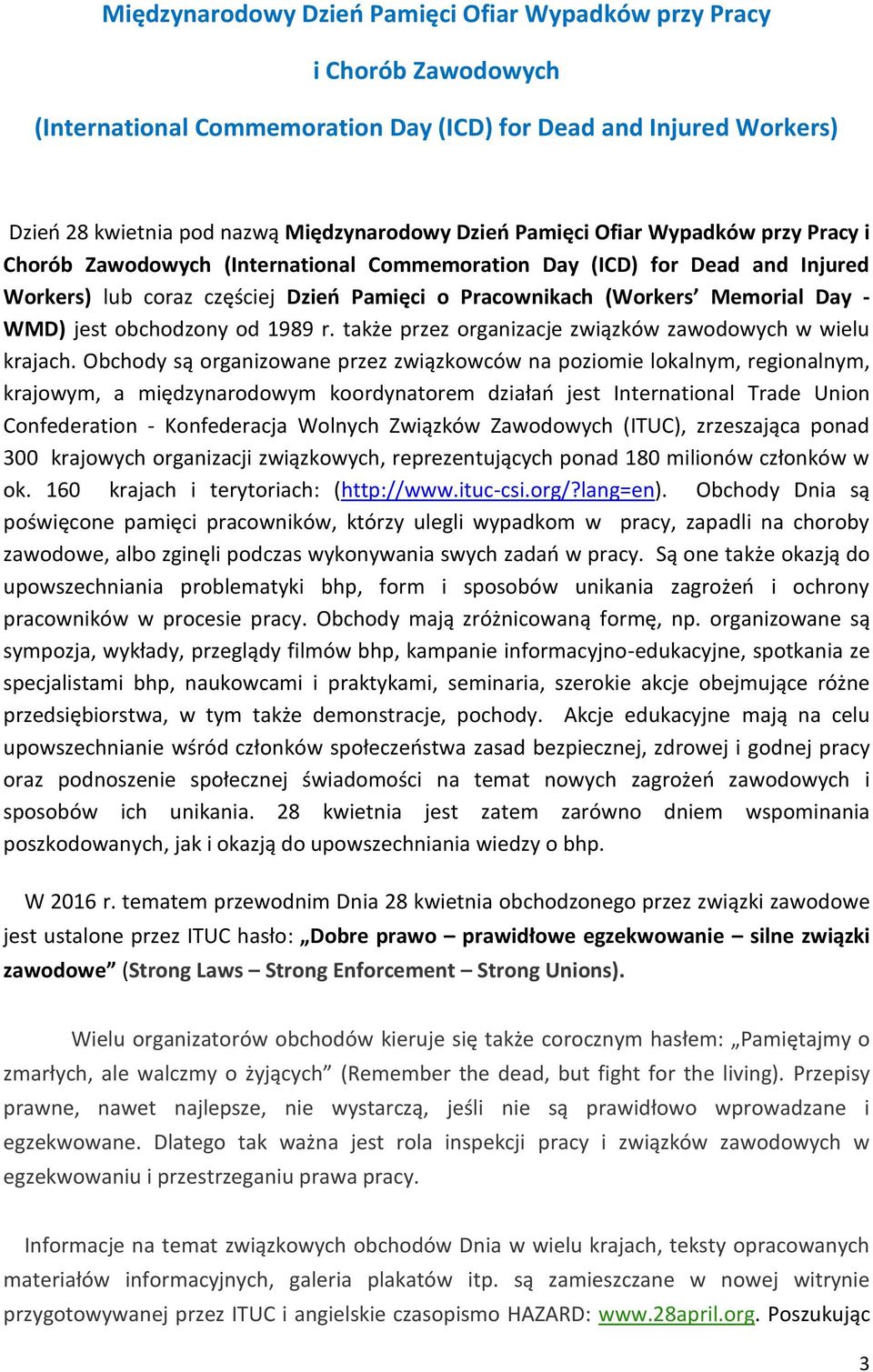 jest obchodzony od 1989 r. także przez organizacje związków zawodowych w wielu krajach.