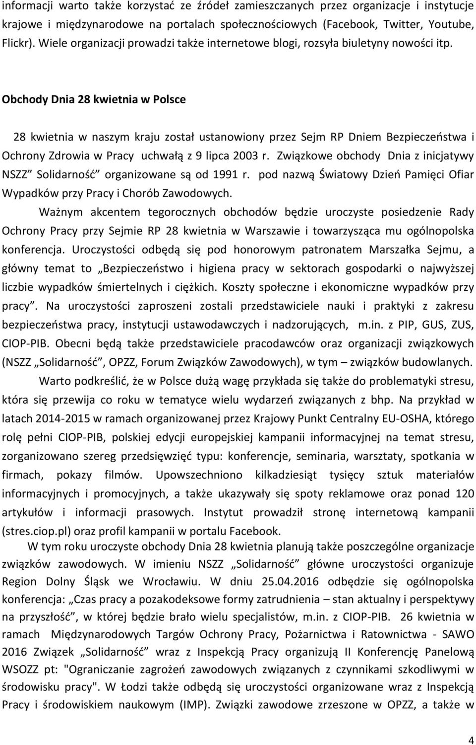 Obchody Dnia 28 kwietnia w Polsce 28 kwietnia w naszym kraju został ustanowiony przez Sejm RP Dniem Bezpieczeństwa i Ochrony Zdrowia w Pracy uchwałą z 9 lipca 2003 r.