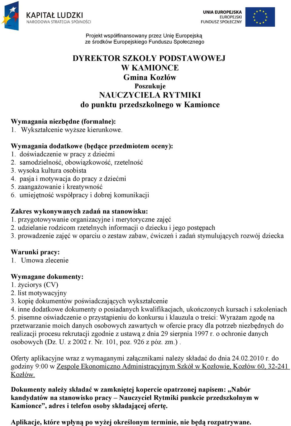 przedmiotem oceny): 1. doświadczenie w pracy z dziećmi 2. samodzielność, obowiązkowość, rzetelność 3. wysoka kultura osobista 4. pasja i motywacja do pracy z dziećmi 5. zaangażowanie i kreatywność 6.