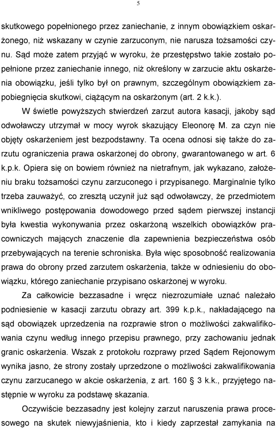 obowiązkiem zapobiegnięcia skutkowi, ciążącym na oskarżonym (art. 2 k.k.). W świetle powyższych stwierdzeń zarzut autora kasacji, jakoby sąd odwoławczy utrzymał w mocy wyrok skazujący Eleonorę M.