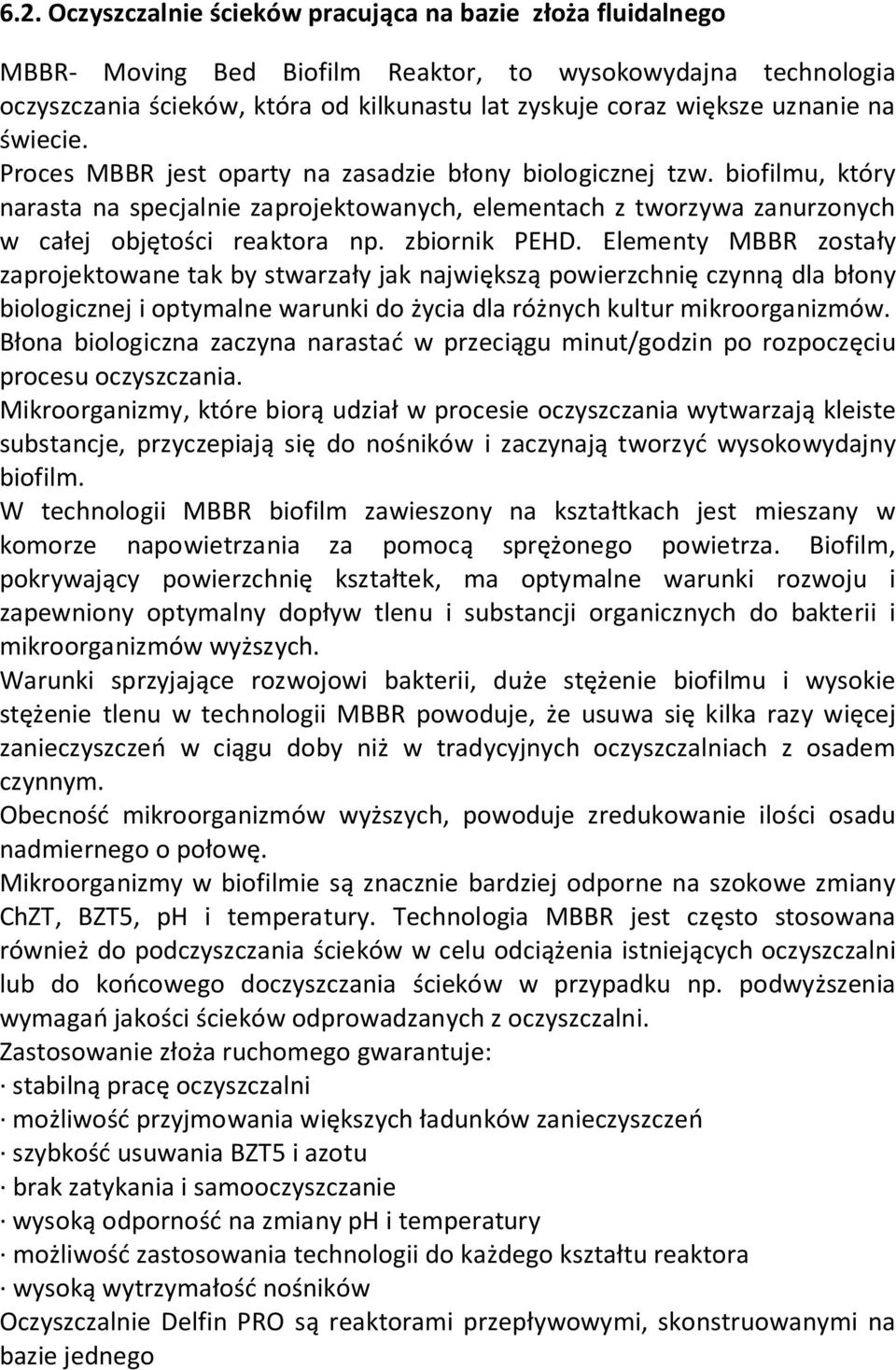 zbiornik PEHD. Elementy MBBR zostały zaprojektowane tak by stwarzały jak największą powierzchnię czynną dla błony biologicznej i optymalne warunki do życia dla różnych kultur mikroorganizmów.