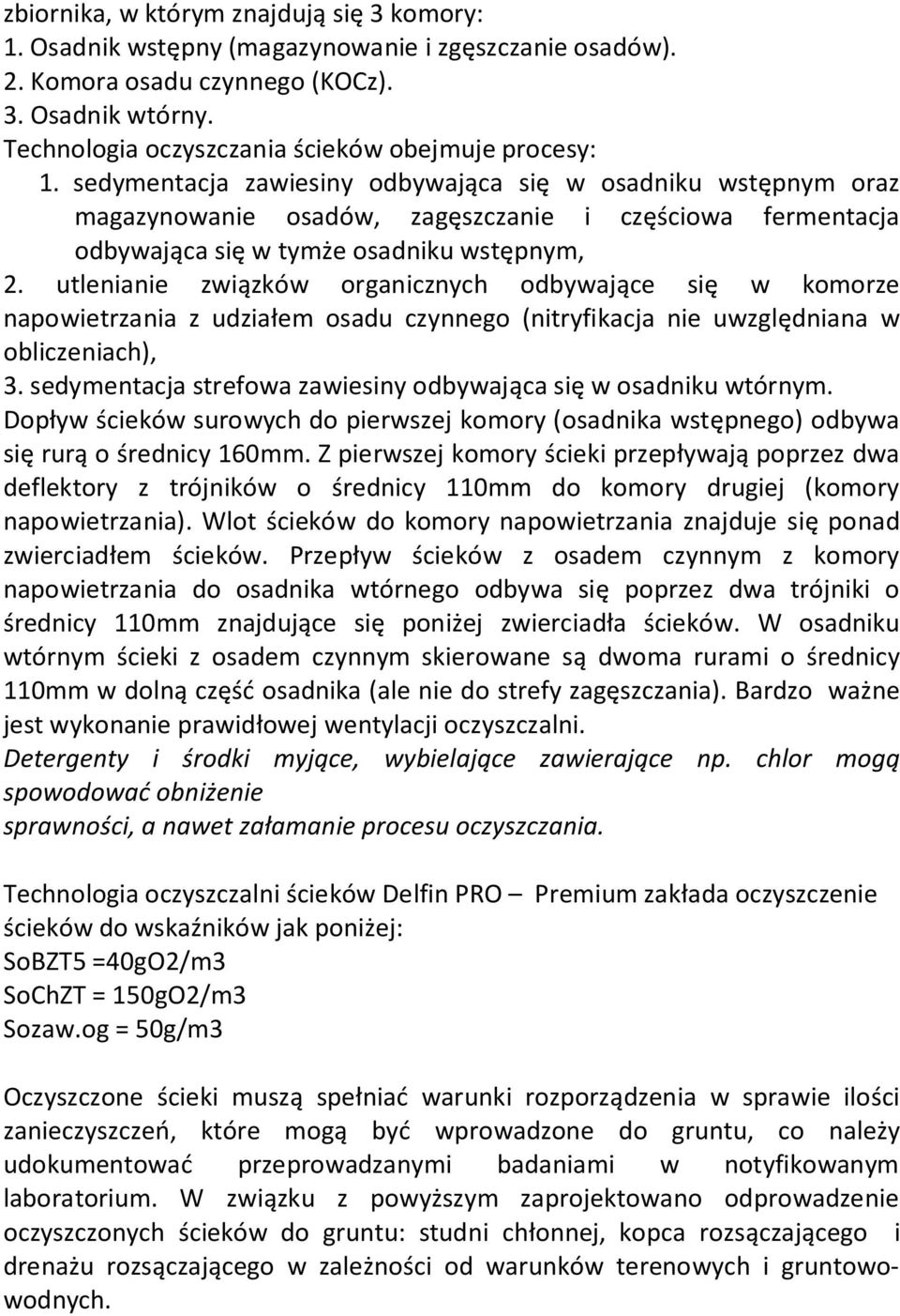 sedymentacja zawiesiny odbywająca się w osadniku wstępnym oraz magazynowanie osadów, zagęszczanie i częściowa fermentacja odbywająca się w tymże osadniku wstępnym, 2.