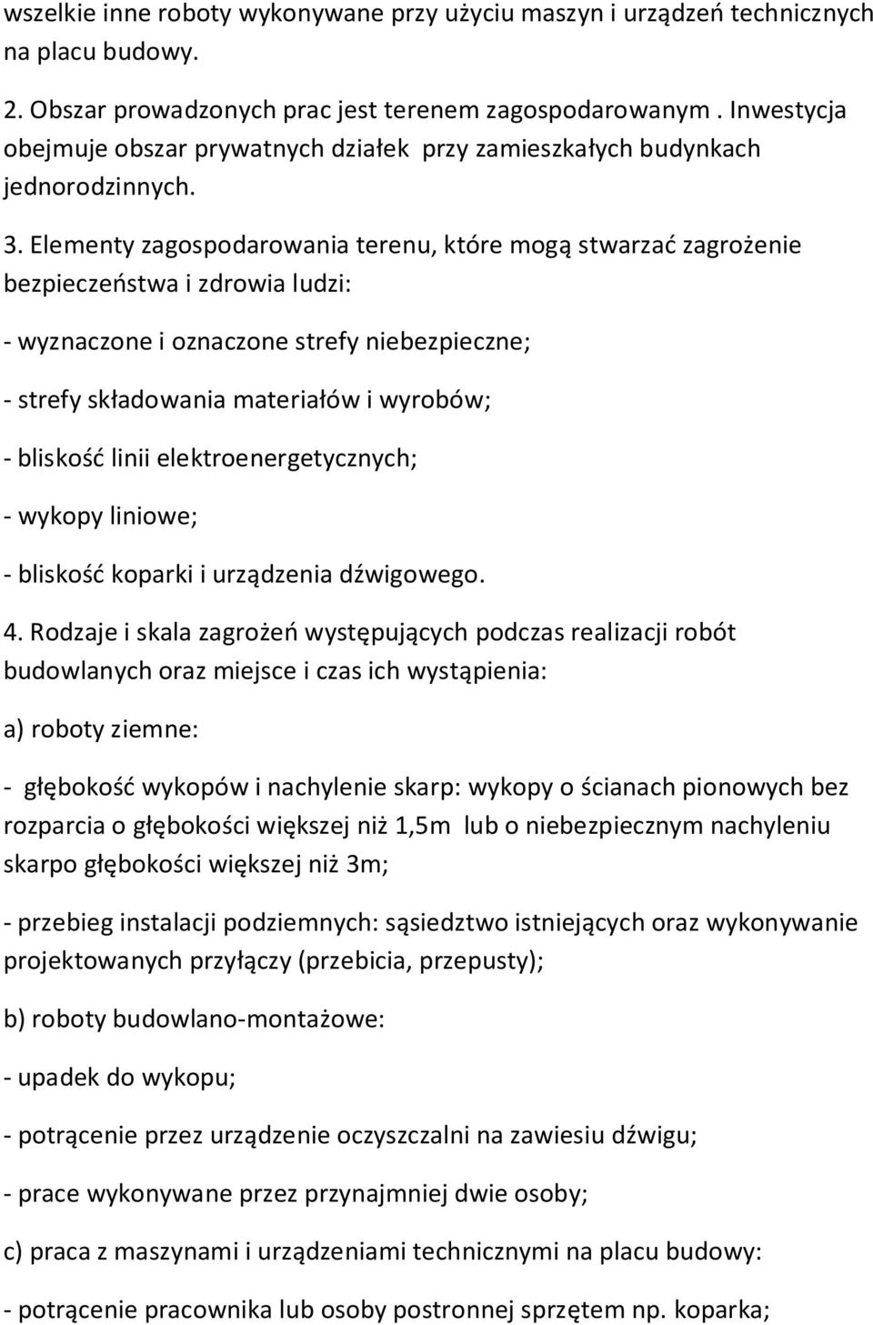 Elementy zagospodarowania terenu, które mogą stwarzać zagrożenie bezpieczeństwa i zdrowia ludzi: - wyznaczone i oznaczone strefy niebezpieczne; - strefy składowania materiałów i wyrobów; - bliskość