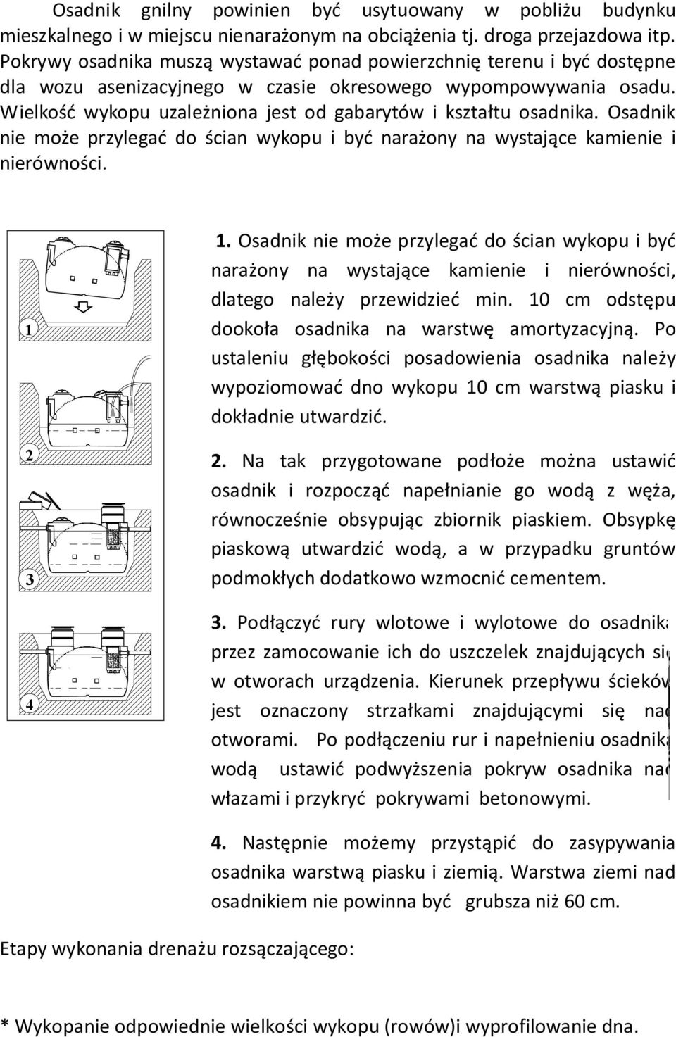 Wielkość wykopu uzależniona jest od gabarytów i kształtu osadnika. Osadnik nie może przylegać do ścian wykopu i być narażony na wystające kamienie i nierówności. 1 2 3 4 1.