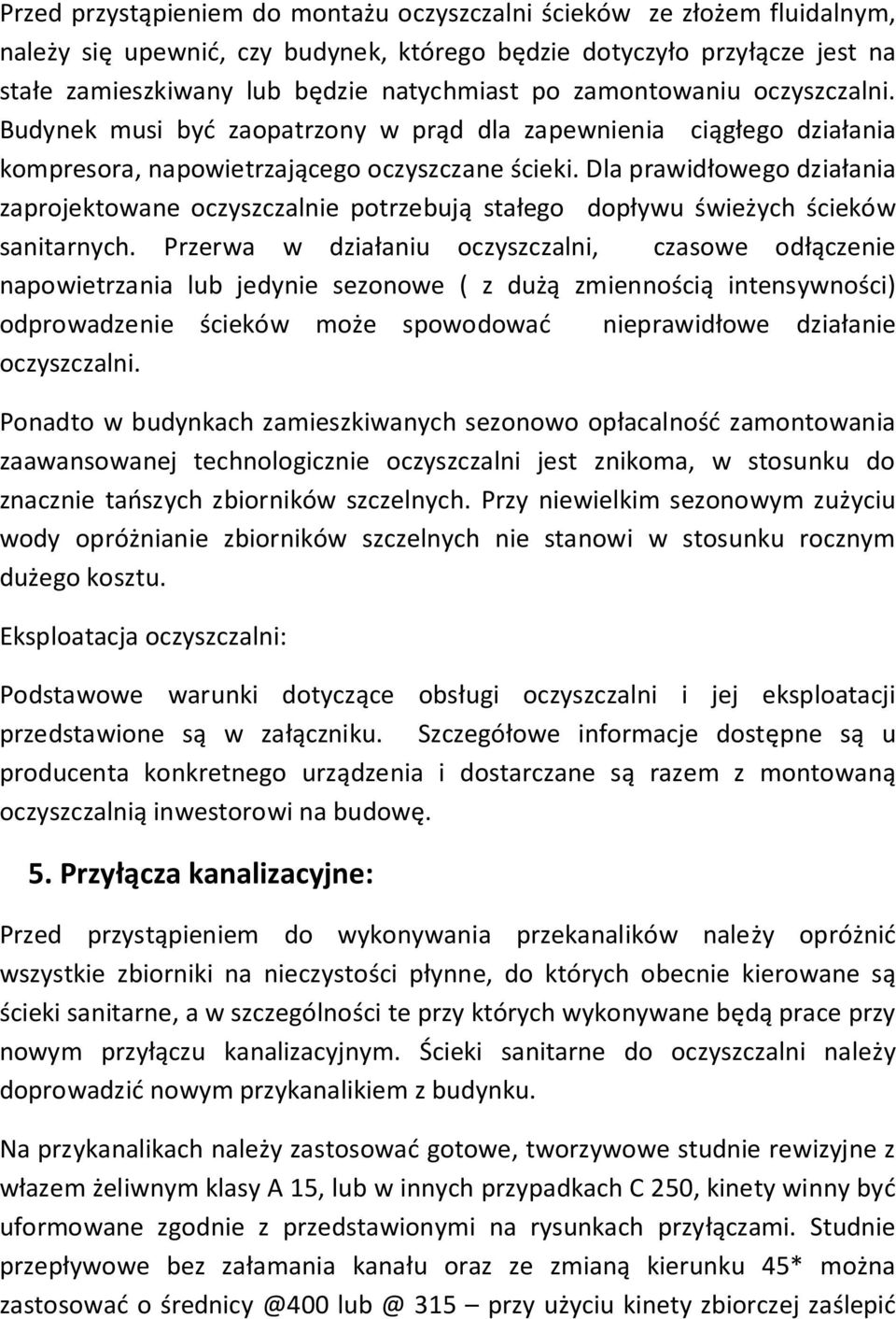 Dla prawidłowego działania zaprojektowane oczyszczalnie potrzebują stałego dopływu świeżych ścieków sanitarnych.