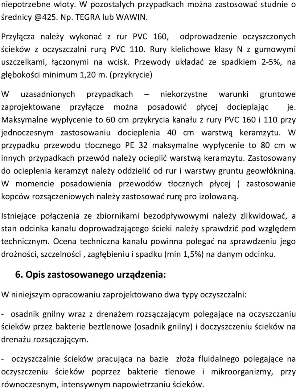 Przewody układać ze spadkiem 2-5%, na głębokości minimum 1,20 m. (przykrycie) W uzasadnionych przypadkach niekorzystne warunki gruntowe zaprojektowane przyłącze można posadowić płycej docieplając je.