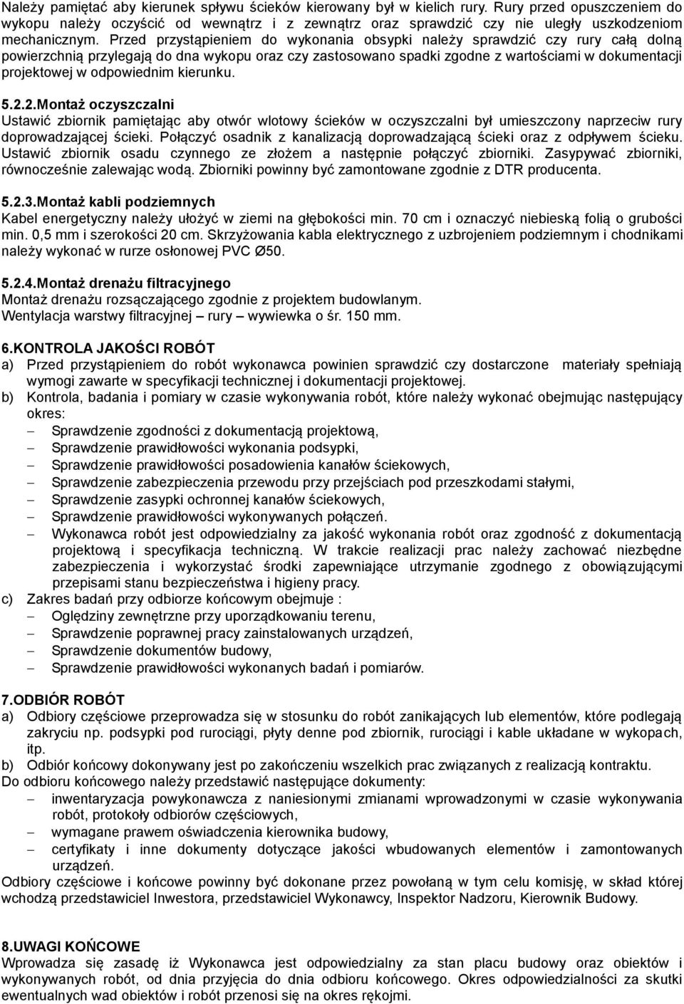 Przed przystąpieniem do wykonania obsypki należy sprawdzić czy rury całą dolną powierzchnią przylegają do dna wykopu oraz czy zastosowano spadki zgodne z wartościami w dokumentacji projektowej w