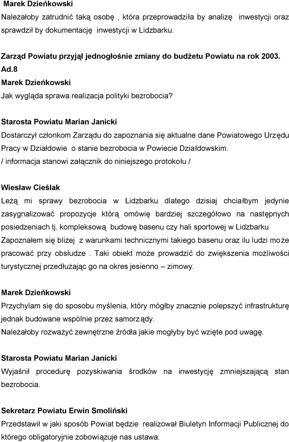 Starosta Powiatu Marian Janicki Dostarczył członkom Zarządu do zapoznania się aktualne dane Powiatowego Urzędu Pracy w Działdowie o stanie bezrobocia w Powiecie Działdowskim.