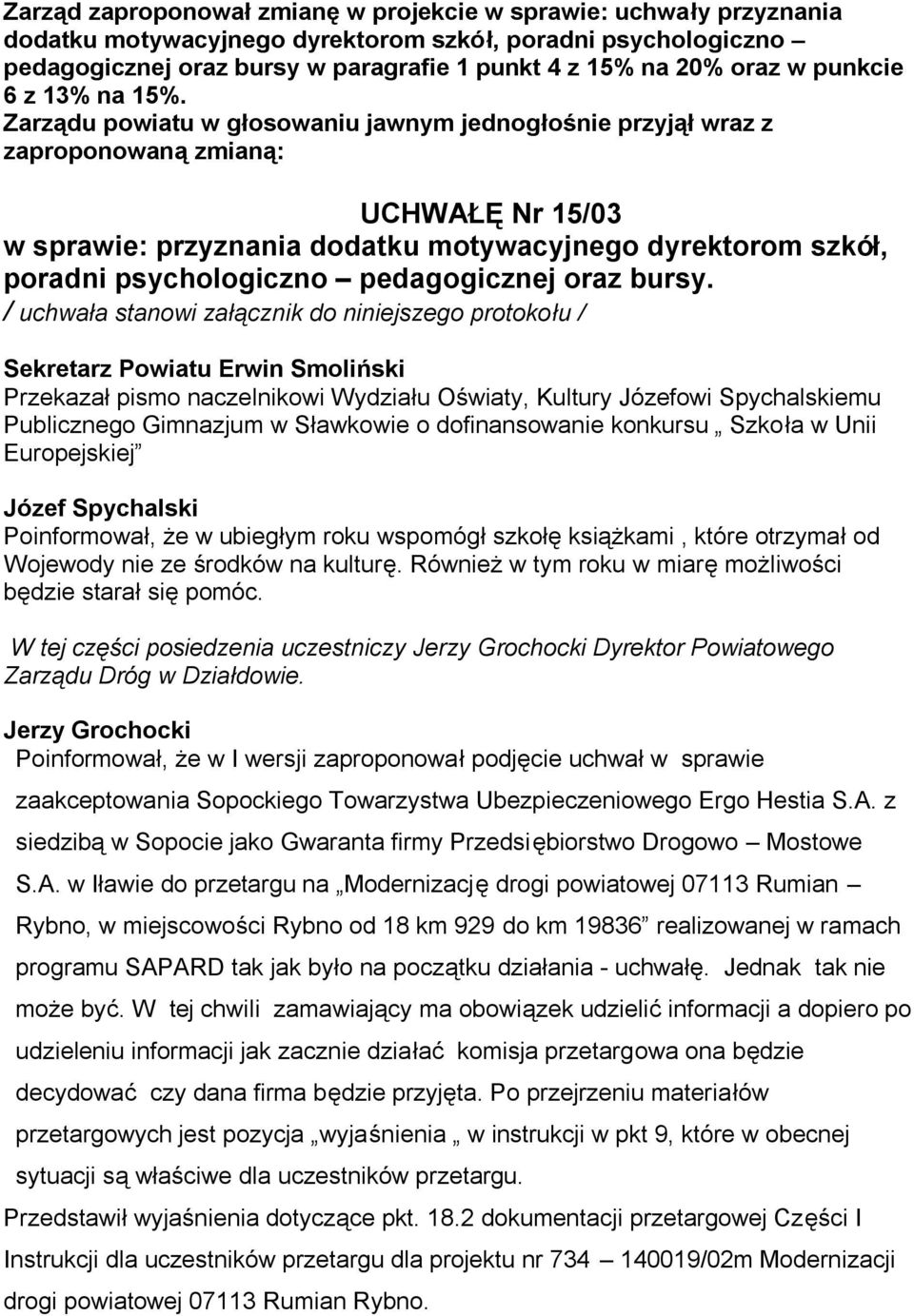 Zarządu powiatu w głosowaniu jawnym jednogłośnie przyjął wraz z zaproponowaną zmianą: UCHWAŁĘ Nr 15/03 w sprawie: przyznania dodatku motywacyjnego dyrektorom szkół, poradni psychologiczno