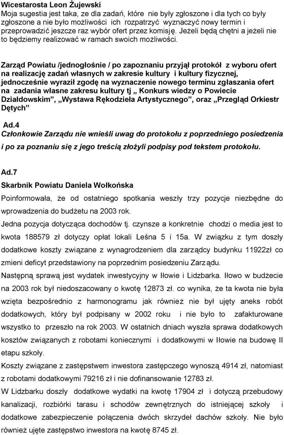 Zarząd Powiatu /jednogłośnie / po zapoznaniu przyjął protokół z wyboru ofert na realizację zadań własnych w zakresie kultury i kultury fizycznej, jednocześnie wyraził zgodę na wyznaczenie nowego