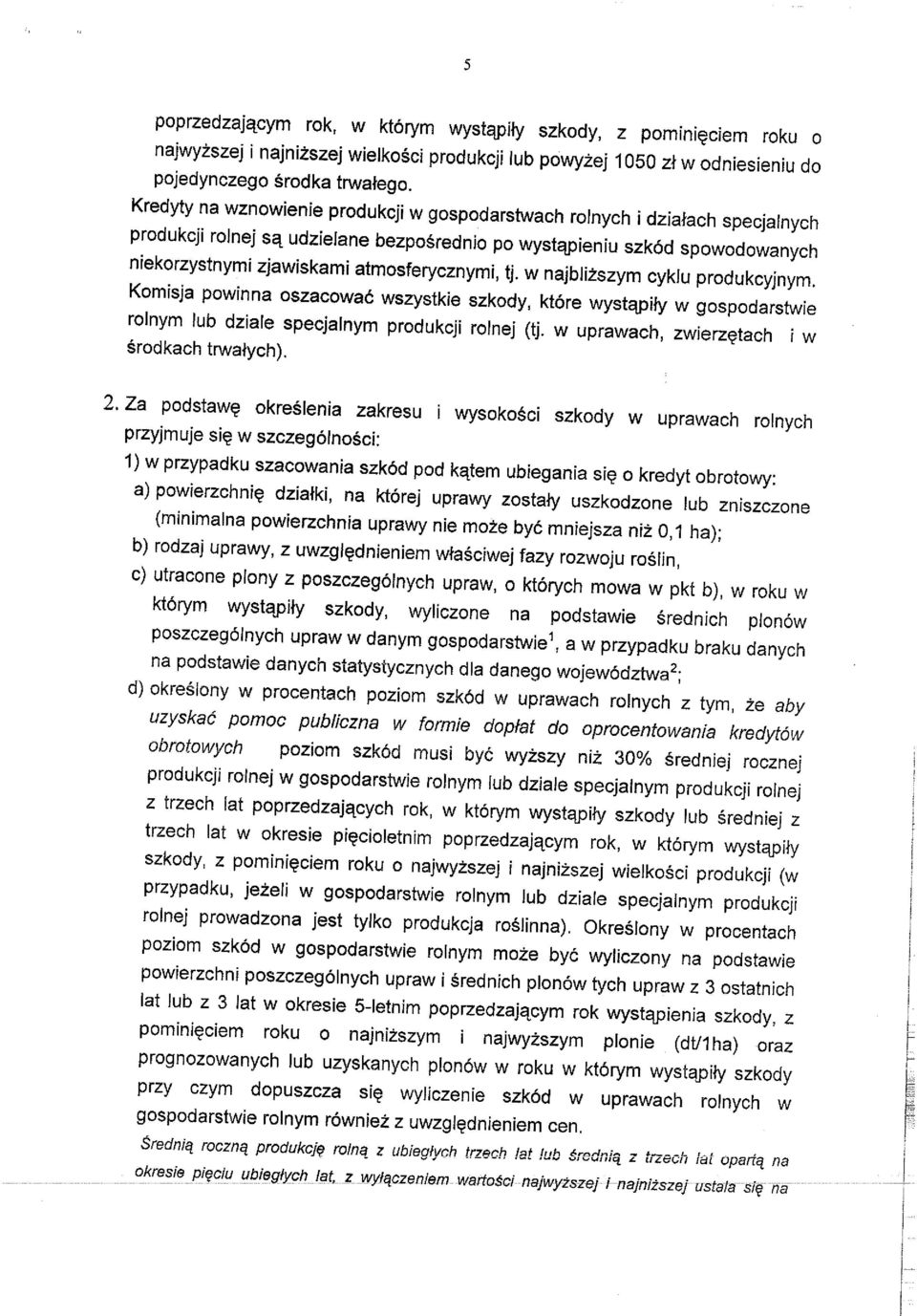 udzielane bezposrednio po wyst^ieniu szkod spowodowanych niekorzystnymi zjawiskami atmosferycznymi, tj. w najblizszym cyklu produkcyjnym.