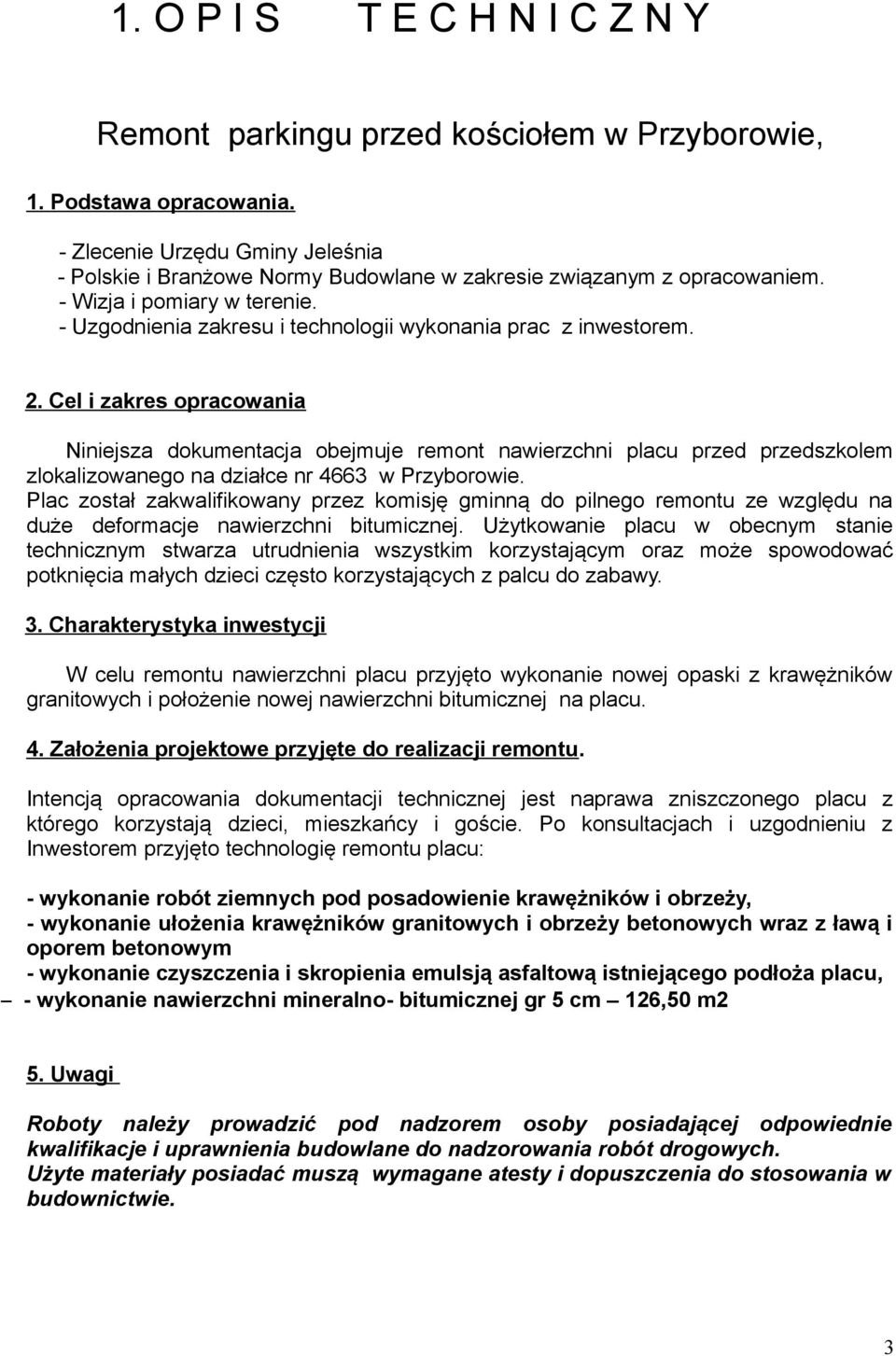 2. Cel i zakres opracowania Niniejsza dokumentacja obejmuje remont nawierzchni placu przed przedszkolem zlokalizowanego na działce nr 4663 w Przyborowie.