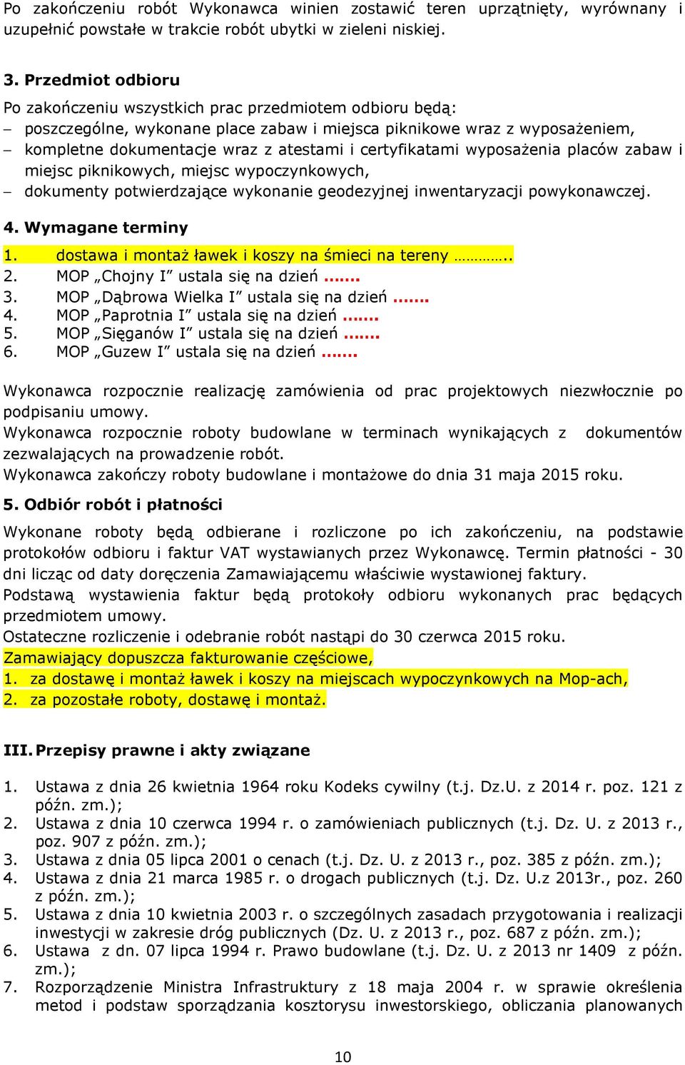 certyfikatami wyposaŝenia placów zabaw i miejsc piknikowych, miejsc wypoczynkowych, dokumenty potwierdzające wykonanie geodezyjnej inwentaryzacji powykonawczej. 4. Wymagane terminy 1.