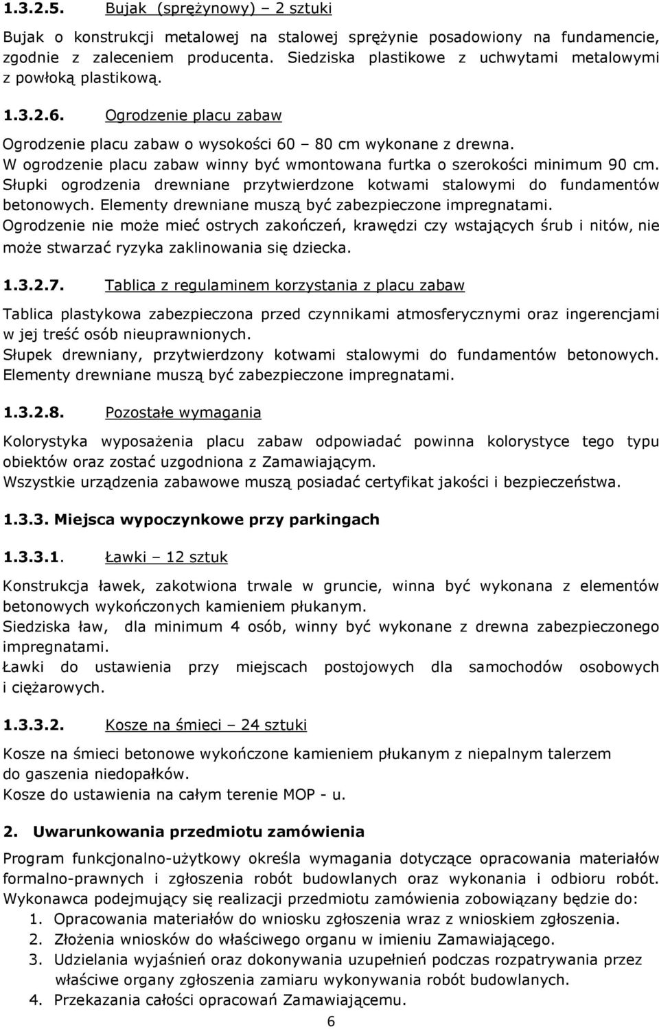 W ogrodzenie placu zabaw winny być wmontowana furtka o szerokości minimum 90 cm. Słupki ogrodzenia drewniane przytwierdzone kotwami stalowymi do fundamentów betonowych.