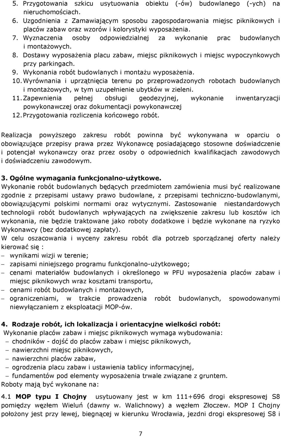 Wyznaczenia osoby odpowiedzialnej za wykonanie prac budowlanych i montaŝowych. 8. Dostawy wyposaŝenia placu zabaw, miejsc piknikowych i miejsc wypoczynkowych przy parkingach. 9.