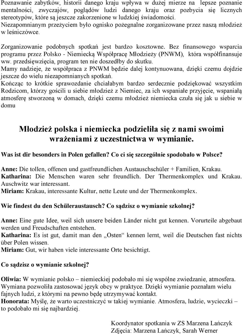 Bez finansowego wsparcia programu przez Polsko - Niemiecką Współpracę Młodzieży (PNWM), która współfinansuje ww. przedsięwzięcia, program ten nie doszedłby do skutku.