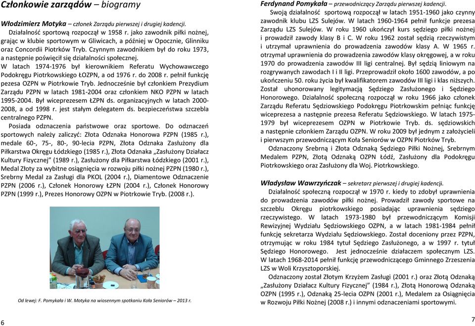 Czynnym zawodnikiem był do roku 1973, a następnie poświęcił się działalności społecznej. W latach 1974-1976 był kierownikiem Referatu Wychowawczego Podokręgu Piotrkowskiego ŁOZPN, a od 1976 r.