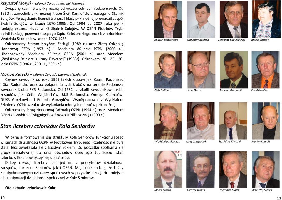 pełnił funkcję przewodniczącego Sądu Koleżeńskiego oraz był członkiem Wydziału Szkolenia w latach 1976-1985. Odznaczony Złotym Krzyżem Zasługi (1989 r.) oraz Złotą Odznaką Honorową PZPN (1993 r.