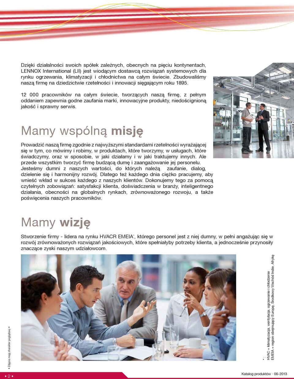 12 000 pracowników na ca³ym świecie, tworz¹cych nasz¹ firmê, z pe³nym oddaniem zapewnia godne zaufania marki, innowacyjne produkty, niedoścignion¹ jakośæ i sprawny serwis.