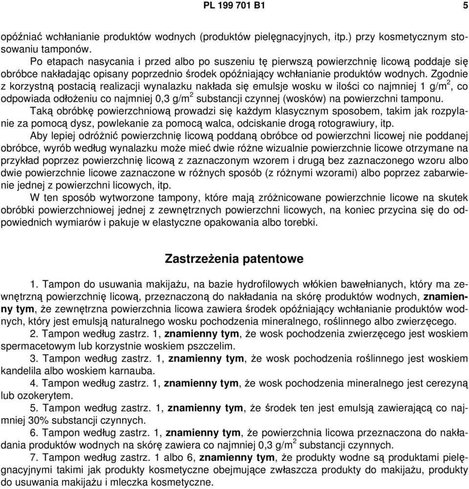 Zgodnie z korzystną postacią realizacji wynalazku nakłada się emulsje wosku w ilości co najmniej 1 g/m 2, co odpowiada odłożeniu co najmniej 0,3 g/m 2 substancji czynnej (wosków) na powierzchni