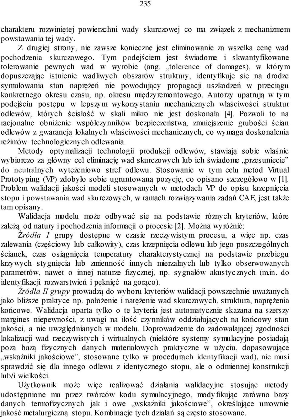 tolerence of damages), w którym dopuszczając istnienie wadliwych obszarów struktury, identyfikuje się na drodze symulowania stan naprężeń nie powodujący propagacji uszkodzeń w przeciągu konkretnego