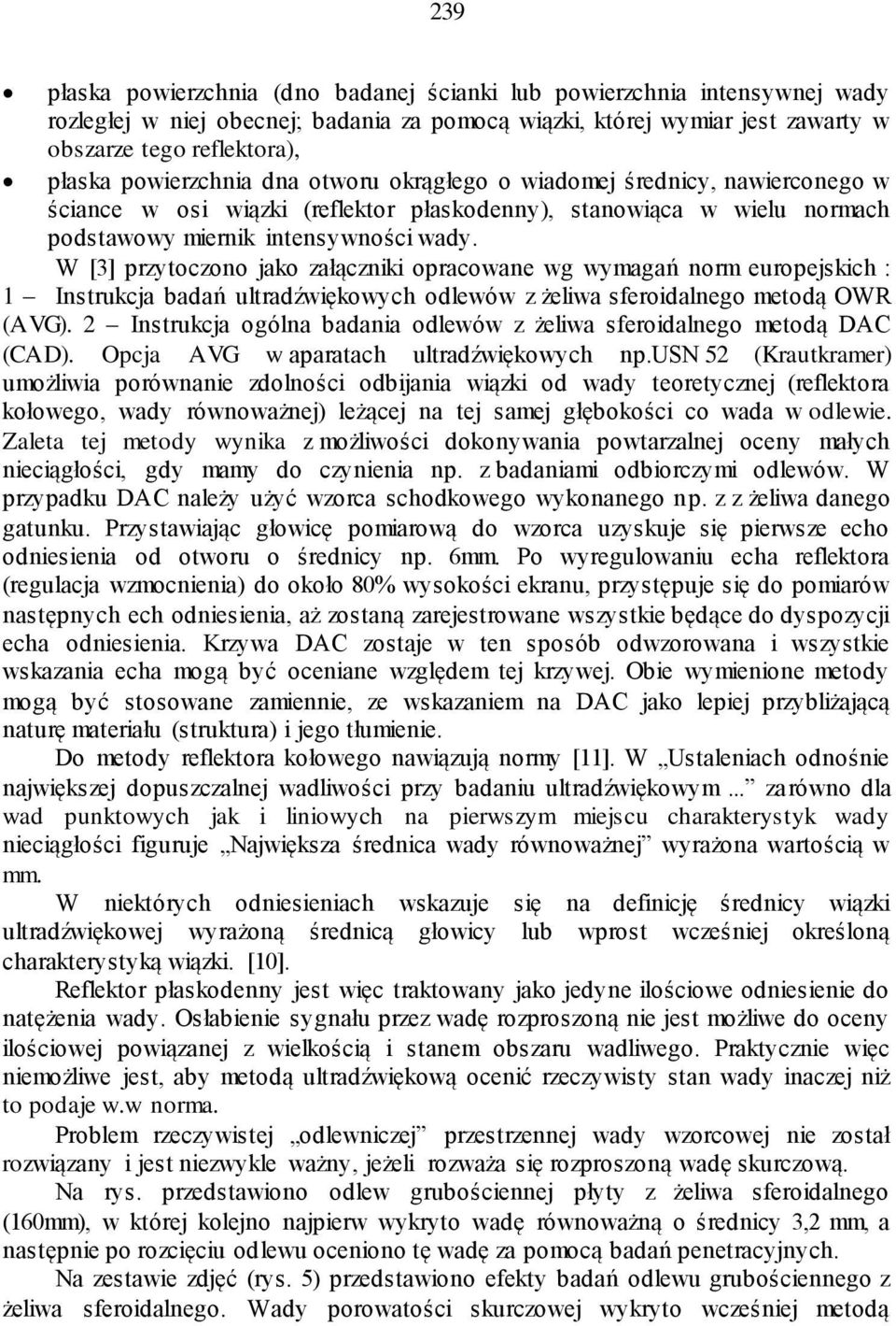 W [3] przytoczono jako załączniki opracowane wg wymagań norm europejskich : 1 Instrukcja badań ultradźwiękowych odlewów z żeliwa sferoidalnego metodą OWR (AVG).