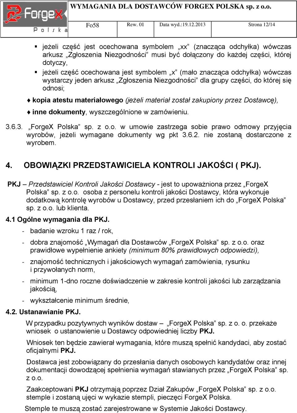 symbolem x (mało znacząca odchyłka) wówczas wystarczy jeden arkusz Zgłoszenia Niezgodności dla grupy części, do której się odnosi; kopia atestu materiałowego (jeżeli materiał został zakupiony przez