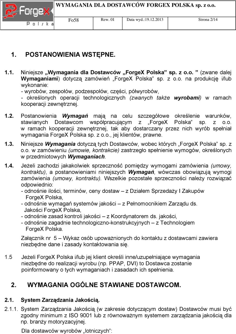 Postanowienia Wymagań mają na celu szczegółowe określenie warunków, stawianych Dostawcom współpracującym z ForgeX Polska sp. z o.o. w ramach kooperacji zewnętrznej, tak aby dostarczany przez nich wyrób spełniał wymagania ForgeX Polska sp.