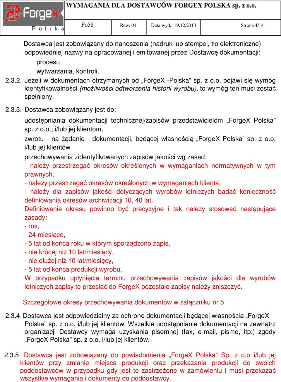 kontroli. 2.3.2. Jeżeli w dokumentach otrzymanych od ForgeX -Polska sp. z o.o. pojawi się wymóg identyfikowalności (możliwości odtworzenia historii wyrobu), to wymóg ten musi zostać spełniony. 2.3.3. Dostawca zobowiązany jest do: udostępniania dokumentacji technicznej/zapisów przedstawicielom ForgeX Polska sp.