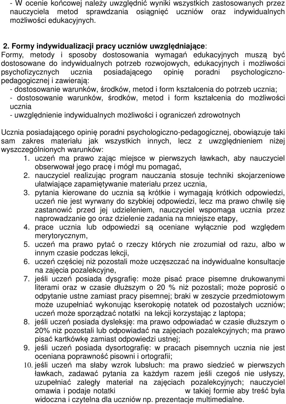 psychofizycznych ucznia posiadającego opinię poradni psychologicznopedagogicznej i zawierają: - dostosowanie warunków, środków, metod i form kształcenia do potrzeb ucznia; - dostosowanie warunków,