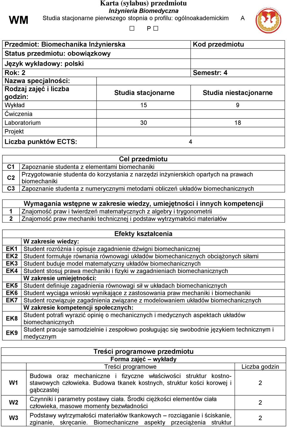 punktów ECTS: 4 C1 C C3 Cel przedmiotu Zapoznanie studenta z elementami biomechaniki Przygotowanie studenta do korzystania z narzędzi inżynierskich opartych na prawach biomechaniki Zapoznanie