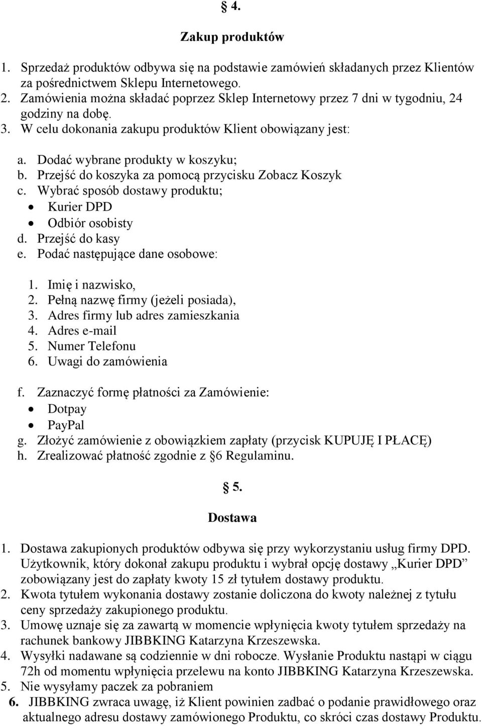 Przejść do koszyka za pomocą przycisku Zobacz Koszyk c. Wybrać sposób dostawy produktu; Kurier DPD Odbiór osobisty d. Przejść do kasy e. Podać następujące dane osobowe: 1. Imię i nazwisko, 2.