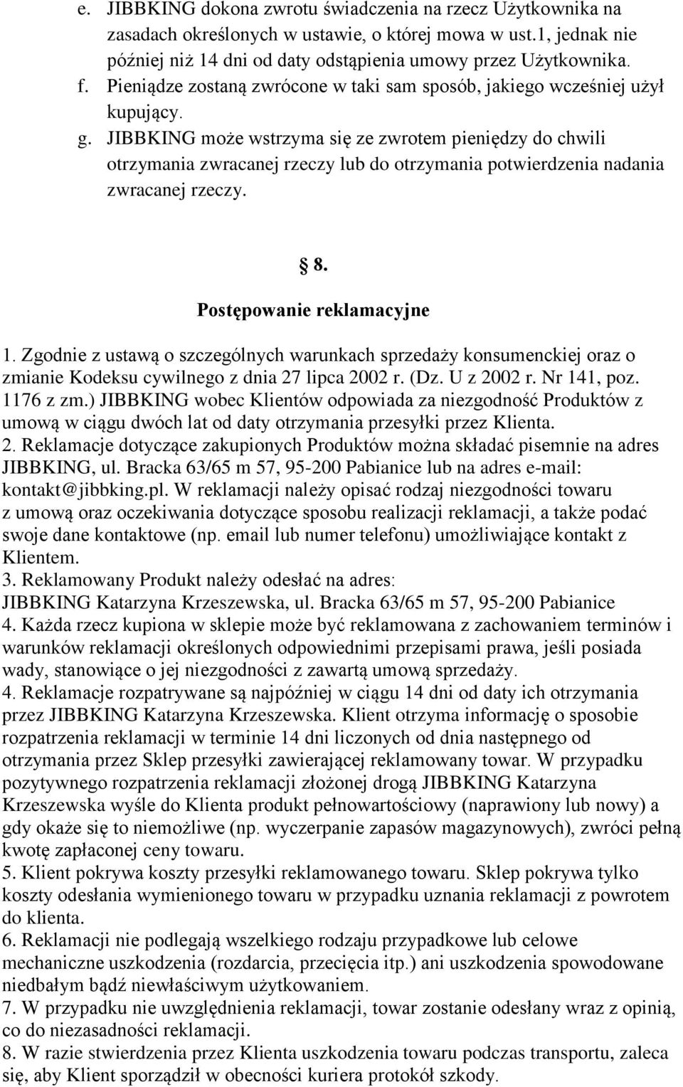 JIBBKING może wstrzyma się ze zwrotem pieniędzy do chwili otrzymania zwracanej rzeczy lub do otrzymania potwierdzenia nadania zwracanej rzeczy. 8. Postępowanie reklamacyjne 1.