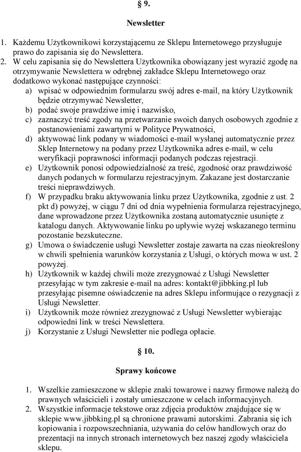 wpisać w odpowiednim formularzu swój adres e-mail, na który Użytkownik będzie otrzymywać Newsletter, b) podać swoje prawdziwe imię i nazwisko, c) zaznaczyć treść zgody na przetwarzanie swoich danych