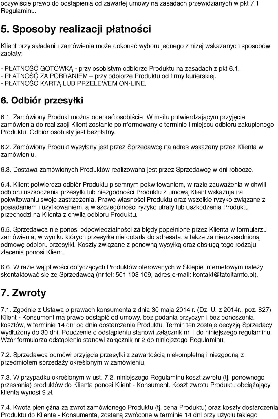 6.1. - PŁATNOŚĆ ZA POBRANIEM przy odbiorze Produktu od firmy kurierskiej. - PŁATNOŚĆ KARTĄ LUB PRZELEWEM ON-LINE. 6. Odbiór przesyłki 6.1. Zamówiony Produkt można odebrać osobiście.