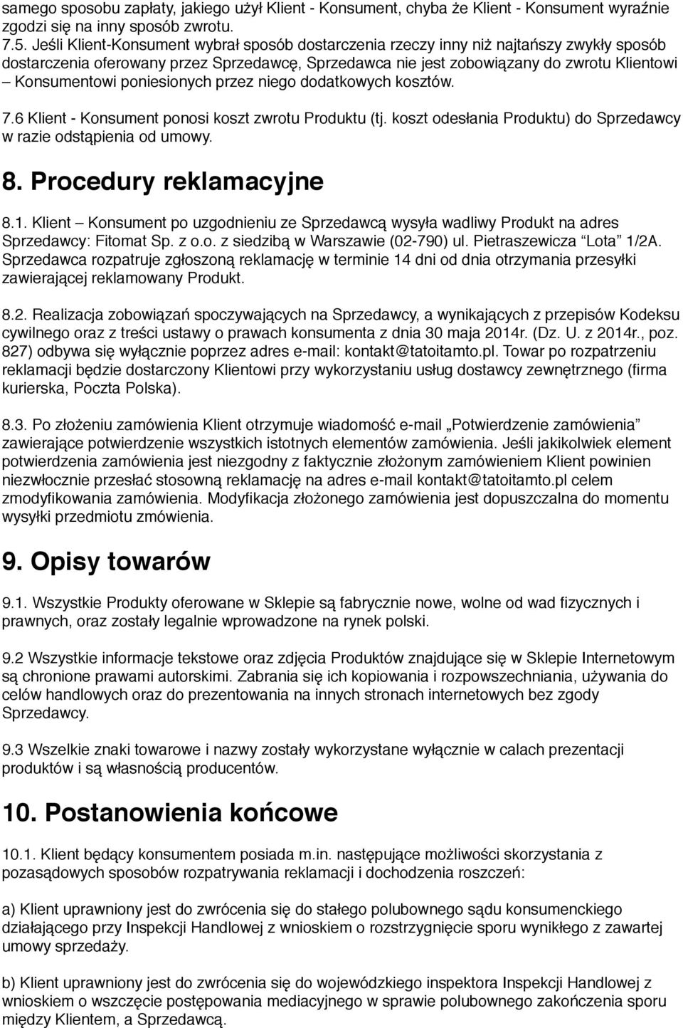 poniesionych przez niego dodatkowych kosztów. 7.6 Klient - Konsument ponosi koszt zwrotu Produktu (tj. koszt odesłania Produktu) do Sprzedawcy w razie odstąpienia od umowy. 8.