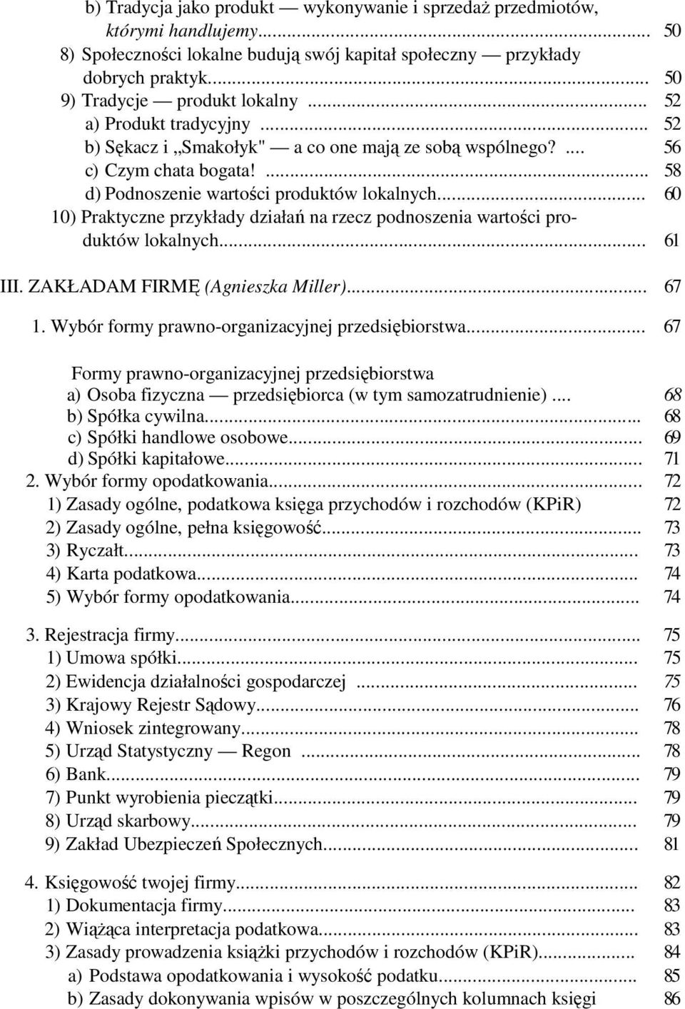 .. 60 10) Praktyczne przykłady działań na rzecz podnoszenia wartości produktów lokalnych... 61 III. ZAKŁADAM FIRMĘ (Agnieszka Miller)... 67 1. Wybór formy prawno-organizacyjnej przedsiębiorstwa.