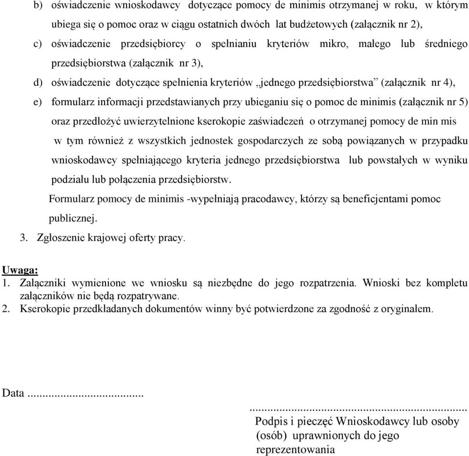 przedstawianych przy ubieganiu się o pomoc de minimis (załącznik nr 5) oraz przedłożyć uwierzytelnione kserokopie zaświadczeń o otrzymanej pomocy de min mis w tym również z wszystkich jednostek