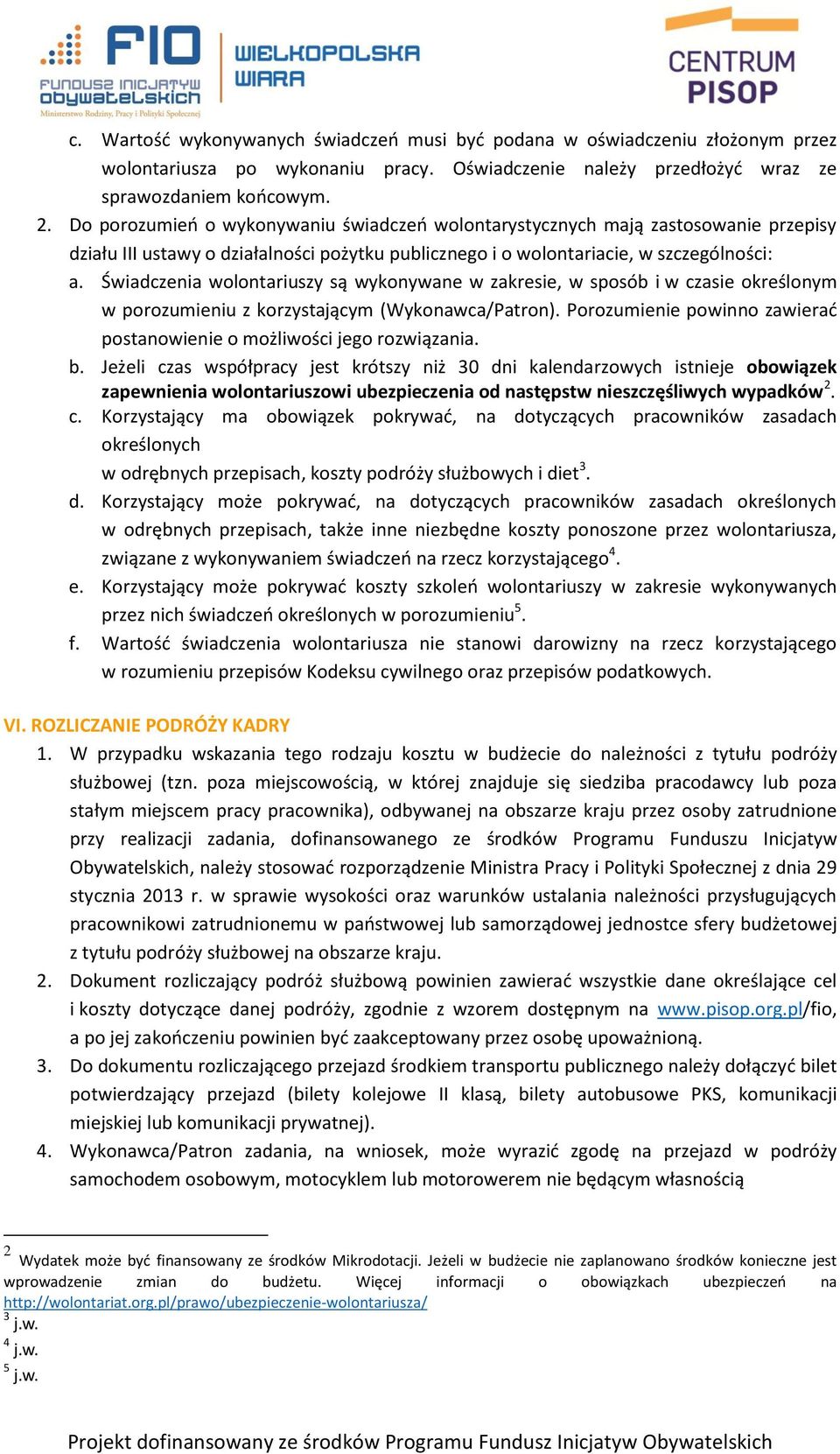 Świadczenia wolontariuszy są wykonywane w zakresie, w sposób i w czasie określonym w porozumieniu z korzystającym (Wykonawca/Patron).