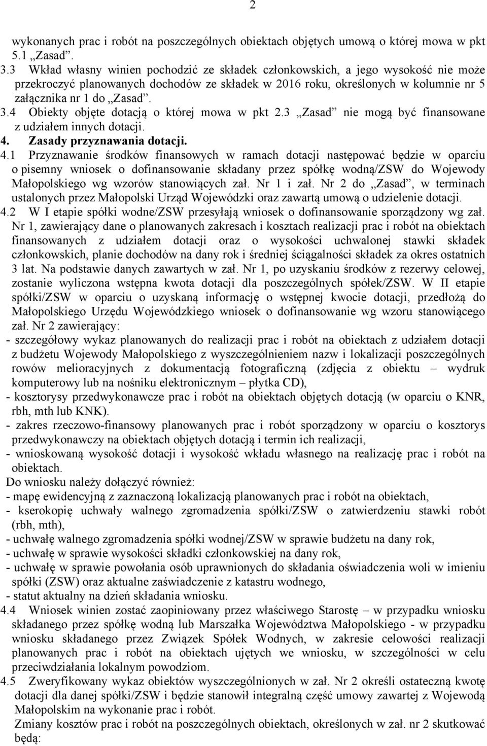 4 Obiekty objęte dotacją o której mowa w pkt 2.3 Zasad nie mogą być finansowane z udziałem innych dotacji. 4.