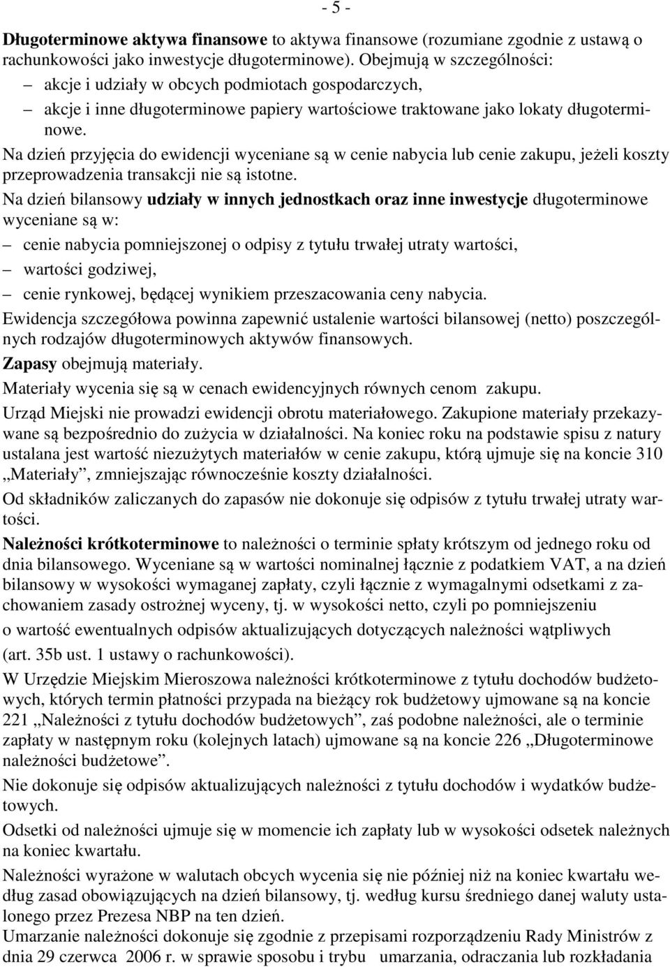 Na dzień przyjęcia do ewidencji wyceniane są w cenie nabycia lub cenie zakupu, jeżeli koszty przeprowadzenia transakcji nie są istotne.