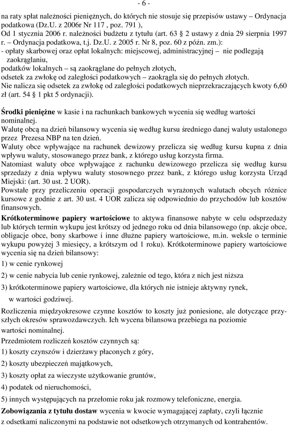 ): - opłaty skarbowej oraz opłat lokalnych: miejscowej, administracyjnej nie podlegają zaokrąglaniu, podatków lokalnych są zaokrąglane do pełnych złotych, odsetek za zwłokę od zaległości podatkowych