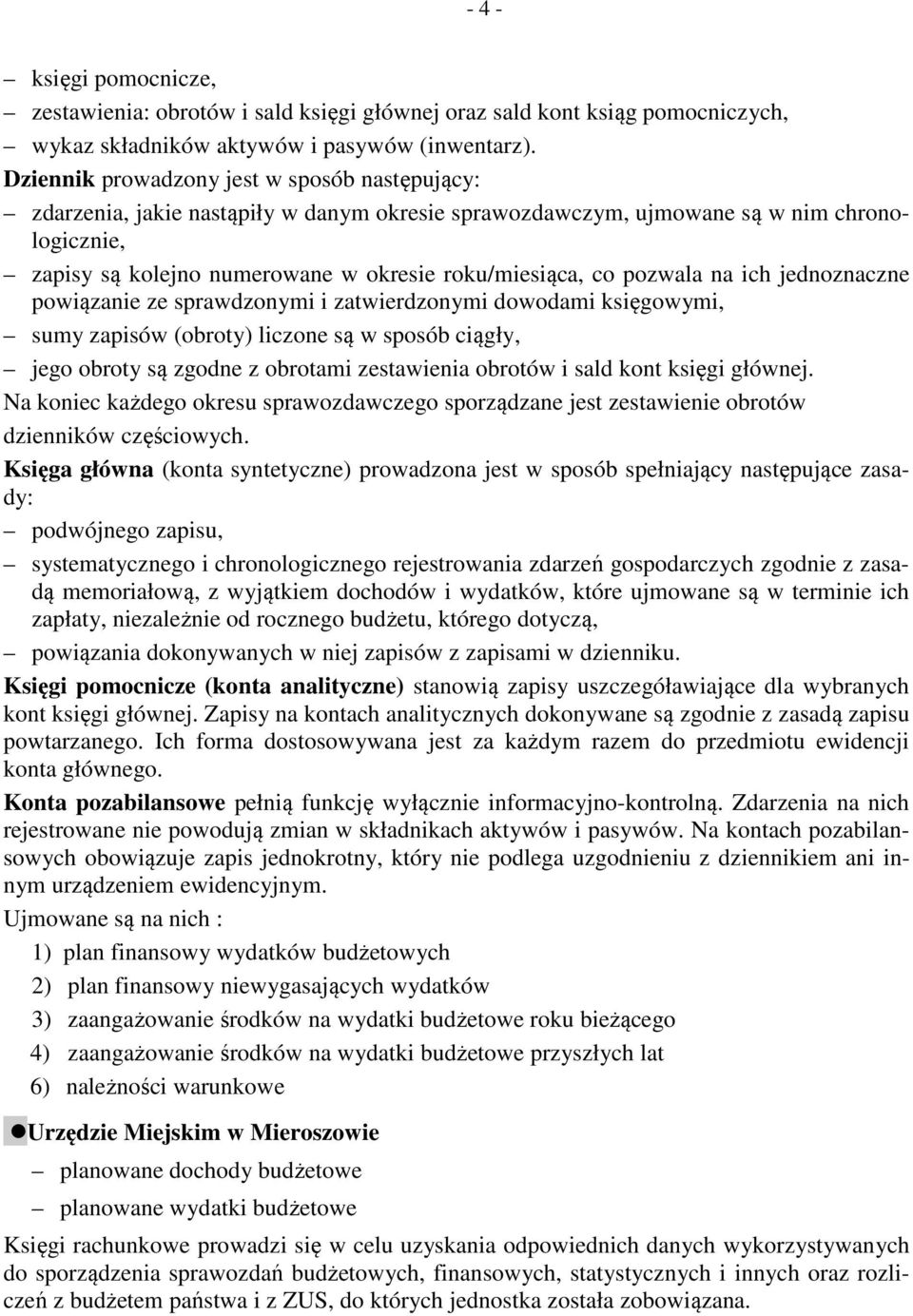 pozwala na ich jednoznaczne powiązanie ze sprawdzonymi i zatwierdzonymi dowodami księgowymi, sumy zapisów (obroty) liczone są w sposób ciągły, jego obroty są zgodne z obrotami zestawienia obrotów i